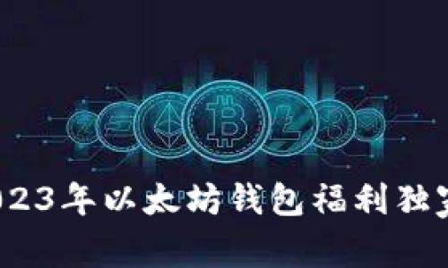专家揭秘：2023年以太坊钱包福利独家预测与秘诀