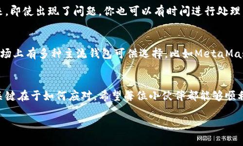 本文主题: 以太坊钱包提现不了

以太坊钱包提现问题的常见原因
说真的，很多小伙伴在使用以太坊钱包时都会遇到提现不了的情况。这种事情确实让人很烦恼，尤其是当你急需用钱的时候。这里，我们将讨论一些常见的原因以及解决办法，帮助你找到适合自己的解决方案。

原因一：网络拥堵
首先，网络拥堵是引起以太坊钱包提现不成功的一个重要原因。以太坊的交易需要一定的时间来确认，当网络拥堵时，交易确认的速度就会大大减慢。这种情况下，你的提现请求可能会被排队，从而导致提现不了。你可以通过一些区块链浏览器来查看当前以太坊网络的状态，了解是否存在拥堵问题。

原因二：矿工费用设置不当
第二个原因就是矿工费用（Gas Fee）设置不当。在以太坊网络中，矿工费用的设置直接影响到交易的优先级。许多人在提现的时候，设置的矿工费用较低，导致交易难以被确认。说真的，适当提高矿工费用，可以加快交易的确认速度。如果你不确定该设置多少费用，可以参考当前以太坊网络的平均矿工费用。

原因三：钱包出现故障
当然，有时候钱包本身可能出现故障，导致无法正常提现。这种情况下，你可以尝试更新钱包软件，或是直接联系客服进行咨询。有些用户反映，使用较老版本的钱包软件，会引发提现问题。因此，随时保持钱包的更新是个好习惯。

原因四：安全因素
还有一种情况，可能与安全有关。如果你的账户检测到了可疑活动，钱包可能会暂时冻结你的提现功能。这是为了保护你的资产安全。你需要登录你的钱包，查看是否有相关的安全提示，并按照提示进行操作。

解决方法汇总
综上所述，在遇到以太坊钱包提现不了的情况时，首先排查网络拥堵和矿工费用设置。此外，保持钱包的更新，并时刻关注账户的安全状态，有助于避免提现问题的发生。如果这些都无法解决你的问题，不妨寻求专业的技术支持，或是到社区论坛询问其它用户的经验。

妙招分享：提升提现成功率的秘诀
如果说这些技巧还不够的话，我接下来就给你分享一些秘诀，能够有效提升你的提现成功率！

秘诀一：合理设置提现时间
很多用户在高峰期提现，可能会因为网络拥堵而导致提现失败。为了避免这种情况，可以选择在交易低峰期进行提现，通常是在周末或节假日后的工作日。这时用户相对较少，网络通常也较为畅通。

秘诀二：提前准备
如果你知道自己近期需要提现，比如说要买房、换车，提前一点进行提现操作，哪怕是在网络拥堵期，你也能有效规避风险。这样一来，即使出现了问题，你也可以有时间进行处理。

秘诀三：多使用不同钱包
有时候，换个钱包提现也是个不错的选择。如果你在一个钱包提现频繁失败，可以尝试另外一个钱包，看是否能够顺利完成提现。市场上有多种主流钱包可供选择，比如MetaMask、MyEtherWallet等。

总之，要灵活应对
总的来说，遇到以太坊钱包提现不了的情况，首先要保持冷静，分析问题的根源，然后采取相应措施。生活中总会有一些突发状况，关键在于如何应对。希望每位小伙伴都能够顺利提现，享受区块链技术带来的便利。

以太坊, 钱包问题, 提现失败/guanjianci