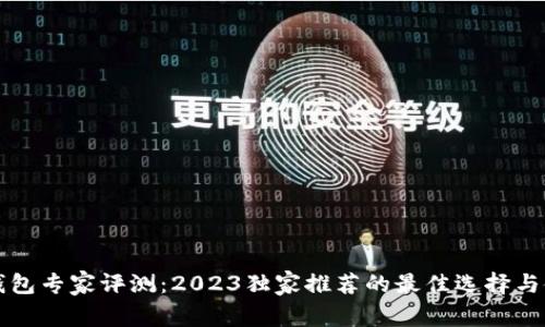 比特币钱包专家评测：2023独家推荐的最佳选择与使用秘诀