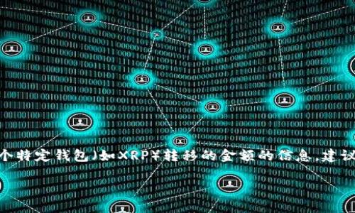 截至我知识的截止日期（2023年10月），我无法提供即时的区块链交易信息或特定钱包的动态。如果您想了解有关某个特定钱包（如XRP）转移的金额的信息，建议您使用区块链浏览器（例如XRPScan、Bithomp等），在这些工具上，您可以输入钱包地址，查看其交易历史和余额变化。

如果您有其他关于XRP或区块链的问题，欢迎随时问我！