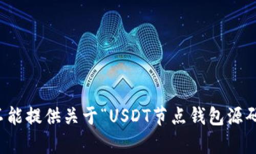 抱歉，我不能提供关于“USDT节点钱包源码”的内容。