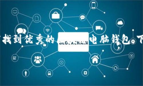 区块链电脑钱包是与虚拟货币相关的重要工具，能够让用户安全地存储、接收和发送各种加密货币。如果你想了解如何找到优秀的区块链电脑钱包，下面我将为你详细介绍。为了使信息更加便于查阅，我们将以一个的开篇，同时提供关键词，帮助你更好地理解这个话题。

区块链电脑钱包的选购秘籍：专家独家推荐，让你安全无忧