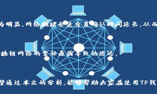 TP钱包USDT转出显示账户不存在原因解析

在使用TP钱包进行USDT转出时，若显示账户不存在，这对于许多用户而言，无疑是一个令人困惑和沮丧的经历。那么，为什么会出现这种情况呢？可能的原因有很多，下面我们将详细解析，同时提供一些解决方案，帮助大家顺利完成转账。

原因一：输入地址错误

说真的，这是最常见的情况。有时候，我们在输入钱包地址时，可能一不小心就输错了几个字母或者数字。因为加密货币钱包地址通常是由一串字符组成，稍有偏差就可能导致找不到账户。所以，在进行转账时一定要仔细核对地址。

解决方案

在转账之前，建议大家再三确认输入的地址是否正确。可以尝试复制粘贴，避免手动输入出错。此外，可以使用对方的钱包二维码进行扫描，这样可以大大减少输入错误的概率。

原因二：目标账户未注册或已注销

还有一种可能性是，你转出的目标账户根本没有注册，或者已经注销。在TP钱包中，如果一个账户不存在，系统自然会给出提示。尤其是在接收方是新用户的情况下，我们需要确认对方是否已经成功注册、绑定了钱包，并可以正常使用。

解决方案

在进行交易前，建议先与对方确认联系，确保对方的钱包是有效的，并且没有遇到任何注册或使用的问题。如果对方是新用户，确保他们已经完成了所有的账户注册流程。

原因三：网络问题

其实，网络的问题也是一个不可忽视的因素。有时候因为网络不稳定，或者TP钱包的服务器出现了问题，就会导致系统无法正常接收或显示信息，从而提示账户不存在。

解决方案

在这种情况下，建议大家尝试在网络较好的环境下重新登录TP钱包，查看相关状态。如果问题依然存在，可以尝试重启手机或者重新安装TP钱包应用程序，确保软件的更新和稳定性。

原因四：USDT未完全确认

在进行转账操作时，有时候系统会需要对之前的交易进行确认，如果某笔USDT尚未完全确认，有可能会导致无法推出转账。这种情况在交易高峰期尤为明显，网络拥堵会使交易确认时间延长，从而导致资金无法转出。

解决方案

耐心等待一段时间，看看转账是否能够顺利完成。也可以在TP钱包中查看交易记录，确认当前USDT的状态。如果确实有未确认的交易，建议耐心等待区块链网络的繁忙原因导致的延迟。

总结

总的来说，当TP钱包USDT转出时显示账户不存在，往往是由于地址输入错误、目标账户不存在、网络问题、或者USDT未完全确认等多个原因造成的。希望通过本文的分析，能够帮助大家在使用TP钱包时更加顺利地进行转账。记得在转账前多做确认，确保信息的准确性，这样才能避免不必要的麻烦。相信大家在了解了这些情况后，会更加得心应手！