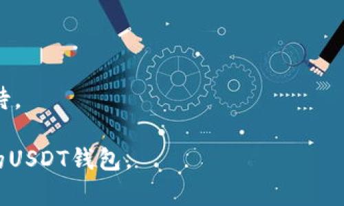 USDT钱包通常被称为“USDT钱包”或“USDT存储钱包”。这类钱包用于存储、发送和接收USDT（泰达币），一种广泛使用的稳定币。具体的USDT钱包种类有很多，以下是一些常见的类型：

1. **硬件钱包**：如Ledger Nano S、Trezor等，这些是最安全的选择，适合长期存储。

2. **软件钱包**：如Exodus、Atomic Wallet等，用户可以在电脑或手机上安装，操作方便。

3. **交易所钱包**：许多交易所（如Binance、Huobi等）提供USDT存储功能，但安全性相对较低，建议不长期存放。

4. **移动钱包**：如Trust Wallet、Coinomi等，适合日常使用。

5. **在线钱包**：一些网站提供在线存储USDT的服务，但安全性要谨慎对待。

选择钱包时，要考虑安全性、方便性以及个人需求，确保选择一个适合自己的USDT钱包。