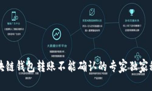 区块链钱包转账不能确认的专家独家秘诀