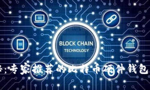 独家揭秘：专家推荐的比特币硬件钱包购买指南