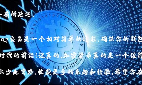 使用IM钱包进行Uni（Uniswap）的操作其实并不复杂，下面我将详细为你介绍如何在IM钱包中使用Uni交换代币，并且介绍一些操作技巧和注意事项。

一、IM钱包简介
IM钱包是一款支持多种加密货币的数字钱包，其主要特点是用户友好、安全可靠。用户可以在IM钱包中存储、发送和接收各种代币，包括以太坊（ETH）、比特币（BTC）以及基于ERC-20的代币，如UNI等。

二、准备工作
在开始使用IM钱包进行Uni操作之前，你需要完成一些准备工作，确保一切顺利。

h41. 下载IM钱包/h4
首先，你需要在手机的应用商店中搜索并下载IM钱包。安装完成后，按照提示注册账户，并妥善保存你的私钥和助记词，这些信息是你资产的唯一保障。

h42. 购买以太坊或其他代币/h4
为了在Uniswap上进行交易，你需要拥有ETH作为交易的基础费用。可以通过IM钱包直接购买ETH，或者从其他交易所转入ETH到你的IM钱包地址。

h43. 添加UNI代币/h4
在IM钱包中，可能需要手动添加UNI代币。在钱包中找到“添加代币”选项，输入UNI的合约地址（可以在Uniswap官方网站找到），然后点击添加。

三、使用IM钱包进行Uni交易
现在你已经拥有了ETH，并且添加了UNI代币，接下来就可以开始在Uniswap进行交易了。

h41. 访问Uniswap网站/h4
打开浏览器，访问Uniswap的官方网站。可以直接在浏览器中搜索“Uniswap”，然后点击进入。

h42. 连接IM钱包/h4
在Uniswap官网上，点击右上角的“连接钱包”按钮。接着选择IM钱包，按照提示完成连接。请确保在过程中允许Uniswap访问你的钱包地址。

h43. 选择交易对/h4
连接成功后，你会看到Uniswap的交易界面。在“从”旁边选择你要交易的代币（比如ETH），在“到”旁边选择UNI。输入你希望交换的数量，系统会自动计算出你将收到多少UNI。

h44. 确认交易/h4
当你输入交易数量后，注意查看手续费（Gas费），确认无误后，点击“交换”按钮，然后在弹出的确认框中再次确认交易细节。交易确认后，你需要在IM钱包中确认交易，这时候会弹出IM钱包的交易确认窗口。

h45. 等待交易完成/h4
完成全部操作后，耐心等待交易的确认。你可以在IM钱包中查看你的UNI余额，确认是否到账。

四、交易中的注意事项
进行加密货币交易时，有一些细节是需要特别关注的，以避免不必要的损失。

h41. Gas费的/h4
交易时的Gas费会因为网络拥堵而有所不同。你可以在Uniswap上选择合适的Gas费，以提高交易成功率，同时也可以避免高额的手续费。在网络比较繁忙时，可以考虑稍微延迟交易。

h42. 仔细核对地址和金额/h4
在进行交易前，一定要仔细核对代币的合约地址和交易数量，确保没有填错。没有人想因为输入错误而造成损失，对吧？

h43. 保持钱包安全/h4
安全意识很重要！不要随意泄露私钥或助记词，也不要点击陌生链接。在IM钱包中开启双重认证功能将大大提升安全性。

五、常见问题解答
在使用IM钱包和Uniswap的过程中，你可能会遇到一些常见问题，下面我为你解答。

h41. 如果交易失败怎么办？/h4
有时候，交易可能因为Gas费不够或网络问题而失败。如果你发现交易失败，可以尝试增加Gas费或者稍后再试。

h42. 我能在IM钱包中管理多少种代币？/h4
IM钱包支持多种类型的代币管理，具体数量取决于你下载的IM钱包版本。一般来说，ERC-20代币的支持非常全面。

h43. 交易需要多长时间确认？/h4
交易确认时间与网络的拥堵情况有关，通常情况下，交易会在几分钟内完成确认，但在网络繁忙时可能会有所延迟。

六、总结
通过以上的介绍，你应该对如何在IM钱包中使用Uni有了充分的了解。总的来说，使用IM钱包进行Uniswap交易是一个相对简单的过程，确保你的钱包安全，并且耐心等待交易确认。希望这些信息能够帮助你顺利进行加密货币交易，享受加密世界的乐趣。

记得保持学习和探索，随着技术的不断发展，加密货币的未来潜力无限，早一步了解和参与，将使你走在时代的前沿！说真的，加密货币真的是一个值得深入的领域！ 

无论你是新手还是有经验的投资者，利用IM钱包与Uniswap进行代币交换都能让你在加密投资的道路上少走弯路，收获更多的乐趣和经验。希望你在后续的交易过程中顺利发财！