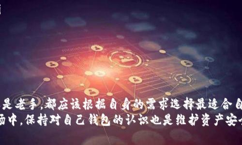 区块链钱包是数字货币交易和存储中不可或缺的一部分，选择一个好的区块链钱包对于保护资产安全和方便交易非常重要。接下来，我将为你详细介绍一些优秀的区块链钱包及其特点，同时解答一些常见的疑问。

一、什么是区块链钱包
区块链钱包简单来说就是用来存储、管理和交易数字货币的工具。它可以是软件、硬件或纸质形式。钱包的主要功能是生成公私钥对，公钥用来接收货币，私钥则是用来签署交易、管理资金的。不过说到钱包的选择，远不止这些简单的功能。你需要考虑它的安全性、易用性、支持的币种、费用等多方面因素。

二、钱包的类型
在深入推荐之前，我们先来了解一下钱包的基本类型，主要分为三种：
ul
    listrong热钱包：/strong通常是指连接互联网的钱包，方便快捷，适合日常使用。不过因为常在线，也面临一定的安全风险。/li
    listrong冷钱包：/strong离线状态下的存储方式，安全性高，可有效防止黑客攻击。适合长期存储大额资产，但不适合频繁交易。/li
    listrong纸质钱包：/strong通过生成私钥和公钥的纸面记录，虽然安全性非常高，但不太方便携带和使用，容易遗失。/li
/ul

三、推荐几款优质区块链钱包
好了，说完基本概念，我们来看看一些在市场上具有良好声誉的区块链钱包。

h41. Coinbase 钱包/h4
strongCoinbase/strong 是一个非常受欢迎的加密货币交易平台，提供简单易用的钱包服务。它不仅支持多种主流加密货币（如比特币、以太坊等），而且拥有直观的用户界面，非常适合新手使用。
另外，Coinbase 钱包还支持在交易所与钱包之间迅速转账，在安全性方面也有很好的保障，提供了保险以防止黑客攻击造成的损失。

h42. MetaMask/h4
strongMetaMask/strong 是以太坊网络中的一个非常流行的钱包，它不仅可以用来存储以太坊，还支持多种基于以太坊的代币（ERC20 代币）。它的浏览器扩展功能非常实用，允许你方便地进行去中心化应用（DApp）的交互。
MetaMask 还有一个社区极为活跃，用户可以互相交流使用心得，帮助新手快速上手。

h43. Ledger Nano S/X/h4
如果你考虑使用冷钱包，strongLedger/strong 的硬件钱包无疑是行业中的佼佼者。strongLedger Nano S/strong 和 strongLedger Nano X/strong 都可以支持成千上万种数字资产，其安全性极为优秀。
硬件钱包通过隔离密钥来保护你的资金，防止网络攻击。而且，Ledger 的另一大优势在于它的易用性，即使你对技术不懂也能轻松上手。

h44. Trust Wallet/h4
strongTrust Wallet/strong 是 Binance 旗下的一款移动钱包，支持多种区块链资产和代币。它的界面友好，使用起来也非常顺手。而且它的安全性也相当高，因为用户的私钥保存在本地，不会被服务器存储。
此外，Trust Wallet 还支持 DApp 的直接访问，你可以通过钱包直接参与 DeFi 项目，这一点在很多钱包中并不常见。

四、如何选择适合自己的钱包
选择一个合适的钱包并不仅仅看品牌效应，而是要考虑个人的需求。以下是一些建议：
ul
    listrong安全性：/strong无论是热钱包还是冷钱包，安全性绝对是第一位的。选择有良好声誉、通过过安全审计的钱包，尽量开启双重认证和备份机制。/li
    listrong功能需求：/strong如果你需要频繁交易，热钱包会更合适。如果你主要是为了长期持有，冷钱包则是更好的选择。/li
    listrong用户体验：/strong一个简单易用的界面会让你更加省心，尤其是对于普通用户，良好的用户体验非常重要。/li
    listrong支持币种：/strong确保选择的钱包支持你所持有的所有币种，特别是如果你是一个多币种投资者。/li
/ul

五、钱包使用的安全建议
不管你选择哪个钱包，都有一些基本的安全建议需要遵循：
ul
    listrong备份私钥：/strong许多用户在使用钱包时，尤其是移动钱包，会忽视备份私钥，这样一旦丢失，资产将无法找回。务必将私钥和助记词安全保存，推荐写在纸上并放在安全地方。/li
    listrong开启双重认证：/strong如果你使用的是热钱包，开启双重认证会增加额外的安全层，很大程度上降低被盗风险。/li
    listrong定期检查账户活动：/strong时常查看账户的交易记录和访问情况，对任何可疑行为要及时采取措施。/li
    listrong警惕钓鱼网站：/strong确保你访问的是官方钱包网站，避免点击来自不明来源的链接，随时保持防备。/li
/ul

六、总结
选择一个合适的区块链钱包是保证数字资产安全的第一步。随着数字货币市场的不断发展，各种钱包应运而生。无论你是新手还是老手，都应该根据自身的需求选择最适合自己的钱包。
总的来说，安全性与易用性是选择钱包的关键，确保你关注到这两方面，才能有效保护好自己的数字资产。在这个不断变化的市场中，保持对自己钱包的认识也是维护资产安全的重要策略。希望这一切信息对你有帮助，别忘了持续关注最新的市场动态和技术发展！