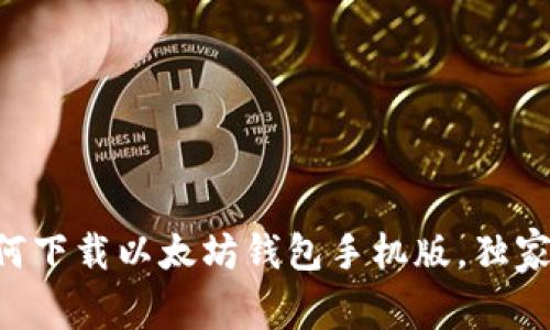 专家教你如何下载以太坊钱包手机版，独家秘诀大公开！