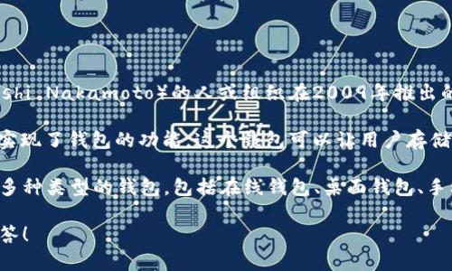 比特币钱包的创建与比特币本身的诞生紧密相连。比特币是由一个化名为中本聪（Satoshi Nakamoto）的人或组织在2009年推出的。因此，所谓的比特币钱包也可以说是由中本聪设计并推出的。

中本聪在《比特币白皮书》中详细描述了比特币的基本原理，并在他的比特币客户端中实现了钱包的功能。这个钱包可以让用户存储比特币，查看交易记录，并发送或接收比特币。

自比特币诞生以来，许多开发者和公司也参与到比特币钱包的创建和改进中，发展出了多种类型的钱包，包括在线钱包、桌面钱包、手机钱包和硬件钱包等。这些钱包各自具备不同的功能和安全性，以满足用户的不同需求。

如果你有兴趣了解更多关于比特币钱包的内容或相关知识，欢迎提出，我会尽量详细解答！