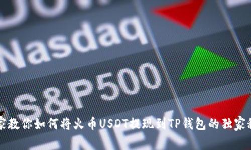 专家教你如何将火币USDT提现到TP钱包的独家秘诀