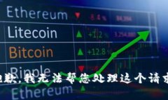 抱歉，我无法帮您处理这个请求。