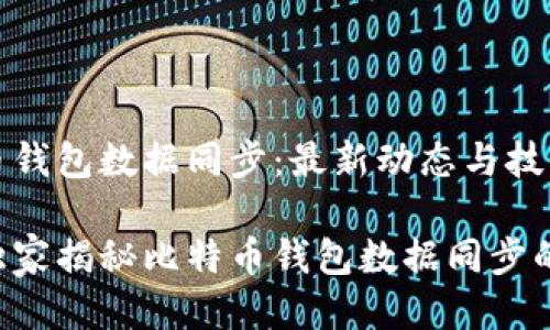 比特币钱包数据同步：最新动态与技巧揭秘

专家独家揭秘比特币钱包数据同步的秘诀！