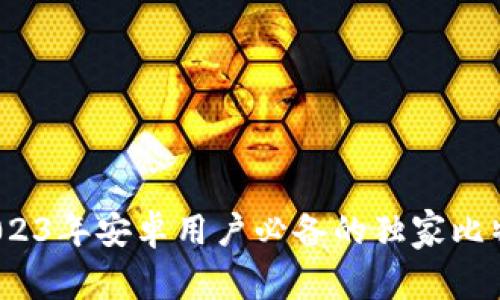 专家推荐:2023年安卓用户必备的独家比特币钱包秘诀