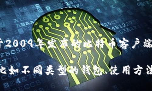 比特币钱包的容量和大小实际上与存储比特币的数量无关，而是取决于钱包的类型和所保存的数据。最早的比特币钱包是由比特币的创始人中本聪于2009年发布的比特币客户端（Bitcoin Core）。这个钱包是一个全节点钱包，意味着它下载并储存了整个比特币区块链的历史数据。那时，区块链的大小相对较小，只有几百兆字节。

随着时间的推移，区块链的数据量逐渐增加，目前已经超过几百吉字节，因此全节点钱包的大小也随之增大。你想了解关于比特币钱包的更多信息吗？比如不同类型的钱包、使用方法、以及如何管理和保护你的比特币？如果有，请告诉我，我可以为你提供详细的信息！