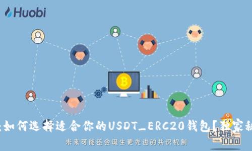 专家揭秘:如何选择适合你的USDT_ERC20钱包?独家秘诀大公开