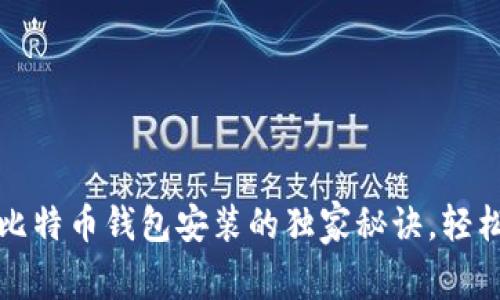 专家揭秘：比特币钱包安装的独家秘诀，轻松满足要求！