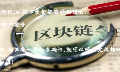 要将USDT从TP钱包提到火币交易所，您可以按照以下步骤进行操作。这里是一个详细的指南，帮助您顺利完成转账。

步骤一：确认您的TP钱包和火币账户

在开始操作之前，您需要确保已成功创建TP钱包和火币账户，并且两个账户都已完成身份验证。此外，确认您在TP钱包中有足够的USDT可供提取，这是基本条件。

步骤二：获取火币的USDT充值地址

在火币交易所中，您需要先找到USDT的充值地址。具体操作如下：

1. 登录到您的火币账户。
2. 点击“资产”或“钱包”选项，找到“充值”。
3. 在搜索框内输入“USDT”，然后选择USDT的充值选项。
4. 系统会生成一个专属于您的USDT充值地址。请务必复制这个地址，稍后需要用到。

步骤三：在TP钱包中进行转账

现在您已经拥有火币的充值地址，接下来就可以在TP钱包中进行转账了。操作步骤如下：

1. 打开TP钱包，进入“资产”页面。
2. 在资产列表中找到USDT，点击进入。
3. 找到“提币”或“转账”选项，点击进入。
4. 将之前复制的火币USDT充值地址粘贴到收款地址栏。
5. 输入您想要转账的USDT数量。确保您还是留有一定数量的USDT在TP钱包中以防交易费用。
6. 仔细检查地址和金额是否无误，确认无误后点击“确认”进行转账。

步骤四：等待转账确认

转账一旦发起，您需要等待区块链网络确认。这个过程可能需要几分钟至几十分钟不等，具体时间取决于网络的拥堵程度。您可以在TP钱包中查看转账状态，通常会显示“待确认”或者“已完成”。

步骤五：查看火币账户余额

在转账完成后，您可以返回火币交易所，检查您的USDT余额是否已经到账。通常情况下，到账会比较迅速，但如果稍晚还是没有到账，您可以关注一下转账记录，看看是否有任何问题。

故障排查

如果您在转账过程中遇到任何问题，以下是一些小提示：

1. **地址错误**：请务必核对您输入的充值地址是否正确。如果转账地址输入错误，资金可能会丢失。
2. **费用不足**：确保您的TP钱包中有足够的USDT以支付转账费用。如果余额不足，转账可能会失败。
3. **网络延迟**：有时候，区块链网络繁忙会导致确认时间较长，您可以稍等片刻再查看。
4. **联系客服**：如果您仍然无法解决问题，可以联系TP钱包或火币的客服进行咨询，他们会为您提供帮助。

小贴士

为了安全起见，建议您在进行大额转账时，可以先转账一个小额USDT进行测试，以确保资金能够顺利到达。

另外，建议您定期查看和更新您的安全设置，比如开启两步验证，确保您的账户安全。

总结

从TP钱包转账USDT到火币交易所实际上并不复杂，只要按照以上步骤操作，确保每一步的准确性，就可以顺利完成转账。在这个过程中，安全是最重要的，确保保护好您的私钥和账户信息。

希望这个指南能帮助到您，祝您在数字货币的世界里投资顺利，赚得盆满钵满！