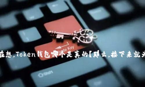 在当前的数字货币世界中，选择一个可信赖的Token钱包至关重要。可能很多人都在想，Token钱包哪个是真的？那么，接下来就为大家详细解析一下怎么选择可靠的Token钱包，以及一些市场上的热门钱包推荐！

【专家揭秘】选择Token钱包的独家秘诀，如何识别真假钱包