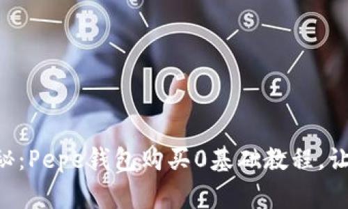 专家独家揭秘：Pepe钱包购买0基础教程，让你轻松上手！