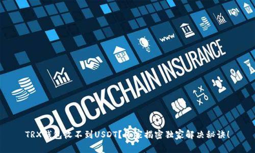 TRX钱包收不到USDT?专家揭密独家解决秘诀!