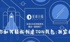 专家教你如何轻松创建TON钱包：独家秘诀分享