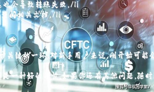 在填写USDT（泰达币）钱包地址时，你需要注意一些关键点，以确保资金能够安全、准确地转移。以下是一些步骤和注意事项，帮助你正确填写USDT钱包地址。

1. 理解USDT钱包地址
USDT的钱包地址是一个由数字和字母组成的字符串，它是你接收USDT的唯一标识。USDT可以在多个区块链上存在，如以太坊（ERC20）、Tron（TRC20）和Omni等，所以在填写时一定要确保你使用的是正确的链。

2. 确认地址格式
不同链的USDT钱包地址格式是不同的。比如：
ul
    liERC20（以太坊网络）的USDT地址通常以“0x”开头，后面跟着40个十六进制字符。/li
    liTRC20（Tron网络）的USDT地址通常以“T”开头，后面跟着34个字符。/li
    liOmni层的USDT地址采用比特币地址，通常以“1”或“3”开头。/li
/ul
记得检查你目标地址的具体格式，如果不相符，资金将无法转移。

3. 找到你的USDT钱包地址
打开你所使用的数字货币钱包（例如，Coinbase、Binance等），在资产页面找到USDT，点击“接收”或“获取”按钮，系统会展示你的钱包地址。在此复制地址时，确保没有遗漏或多加字符。

4. 填写地址时的注意事项
当你在不同平台之间进行转账时，填写地址时应特别小心，下面是一些小技巧：
ul
    listrong粘贴时仔细检查：/strong如果直接复制粘贴，确保没有多余的空格或字符。/li
    listrong确认地址字符：/strong最好手动检查每个字符，确保地址是正确的。/li
    listrong测试小额转账：/strong如果你是第一次进行转账，可以先尝试转账一个小金额，确保一切正常。/li
/ul

5. 常见错误及解决方法
在填写钱包地址时，常见的一些错误包括：
ul
    listrong错误的网络：/strong确保你正在将USDT发送到与其相同的网络。例如，如果你从ERC20转帐到TRC20地址，资金可能会丢失。/li
    listrong地址不匹配：/strong比如你可能会在不同的平台上使用相同的USDT地址。这也会导致转账失败。/li
    listrong注意地址限制：/strong有的平台对接收地址有字母或者数字个数限制，最好查阅相关文档。/li
/ul

6. 总结
填写USDT钱包地址是一个非常细致的步骤，如果你想保证资金安全，重复检查和确认是非常关键的一环。对新手用户来说，刚开始可能会有些紧张和不安，总之，认真对待每一步，没事的时候多加练习，逐渐就能变得得心应手了。

希望这些提示能帮到你，毕竟在数字货币的世界里，安全永远是第一位的。说真的，保持谨慎是一种好的习惯。如果你还有其他问题，随时可以问我，咱们一起探讨。