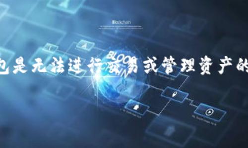 区块链钱包通常是以私钥和公钥的形式来管理和存储加密货币的。如果您提到的“没有密钥”是指没有私钥，那么这个钱包是无法进行交易或管理资产的。私钥被认为是钱包的关键，它允许用户访问他们的加密货币并进行发送或接收，如果没有私钥，您就不能访问您的资产。

如果您有进一步的疑问或者想要更详细的解释，请告诉我！