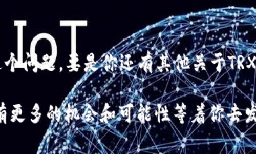 要进行TRX转账，通常需要确保钱包中有足够的TRX（波场币）作为手续费。如果钱包中没有TRX，就无法进行转账。以下是几个步骤和建议，帮助你了解如何在没有TRX的情况下进行转账或获取TRX：

1. 了解TRX的基础知识
首先，TRX是波场网络的原生代币，广泛用于各种应用和平台。为了进行任何交易，尤其是转账，你的底层钱包需要持有一定量的TRX，这不仅是为了支付交易手续费，也是为了确保交易的顺利进行。

2. 向朋友或其他用户获取TRX
如果你的钱包里没有TRX，最简单的办法就是向朋友或社区中的其他用户请求一些TRX。说真的，有时候，和你的朋友开口是最直接有效的方法。你可以用微信、QQ等社交工具联系他们，让他们帮你转账几枚TRX。

3. 通过交易所购买TRX
如果你不想依赖别人，也可以选择去加密货币交易所购买TRX。大多数主流交易所，如币安、火币、OKEx等，都支持TRX的交易。你只需完成注册，完成身份验证，充值法定货币或其他加密货币，然后直接在交易所购买TRX。

4. 使用去中心化交易所（DEX）
另一个选择是通过去中心化交易所购买TRX，比如Uniswap或SushiSwap等。不过，由于TRX是基于波场网络的代币，不是所有去中心化交易所都支持。你可以使用某些支持波场的去中心化交易所，兑换成TRX。

5. 查看是否有空投或赠送活动
有时，加密货币项目会进行空投或赠送活动。你可以关注波场或相关项目的社交媒体，了解是否有活动可以获得免费的TRX。虽然这种方式的可行性较低，但也确实是一种获取TRX的途径。

6. 配置托管钱包
一些平台可能提供托管服务，允许用户在钱包中存储加密货币，而这些平台可能会垫付一定的交易费用来完成你的转账。这种方式适合初学者，但相对来说风险较高，建议小心使用。

7. 学习RL和二维码转账
如果你拥有其他波场基于的代币，有些平台支持将这些代币兑换为TRX，你也可以通过这种方式进行交换。值得注意的是，要熟悉转账过程中的注意事项，比如如何生成和使用钱包地址、二维码等。

8. 提升安全意识
在任何时候，安全都是最重要的。在请求TRX或在交易所购买时，确保你使用的是正规渠道，切勿相信任何可疑链接，以免上当受骗。如果有人给你提供TRX的服务，但要求你提供私钥或敏感信息，那几乎肯定是个诈骗。

结语
没有TRX的话，转账确实会遇到一些障碍。但只要你掌握了以上的方法，就一定能顺利解决这个问题。要是你还有其他关于TRX或者波场的疑问，都可以在社区提问，可以获得良好的帮助与支持哦！

最后，记得保持对加密货币的热情和关注，随着技术的不断进步和市场的发展，未来肯定会有更多的机会和可能性等着你去发掘！