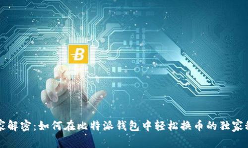 专家解密：如何在比特派钱包中轻松换币的独家秘诀