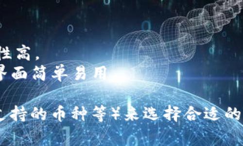比特币钱包大致可以分为两种类型：软件钱包和硬件钱包。以下是一些常见的比特币钱包名称：

1. **软件钱包**：
   - **Exodus**：用户界面友好，适合初学者，同时支持多种加密货币。
   - **Electrum**：轻量级钱包，速度快，安全性高，适合有一定经验的用户。
   - **Atomic Wallet**：支持多种加密资产，界面现代。
   - **Mycelium**：移动端钱包，功能强大，适合活跃交易者。

2. **硬件钱包**：
   - **Ledger Nano S/X**：非常受欢迎的硬件钱包，安全性高。
   - **Trezor**：同样是一款安全性极高的硬件钱包，用户界面简单易用。

选择比特币钱包时，建议你根据自己的需求（安全性、易用性、支持的币种等）来选择合适的钱包。如果你有其他问题或者想了解更多细节，欢迎随时问我！