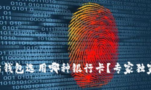 以太坊钱包选用哪种银行卡?专家独家揭秘!