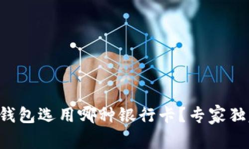 以太坊钱包选用哪种银行卡?专家独家揭秘!