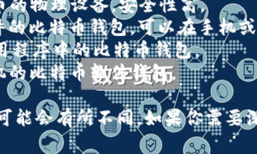 比特币钱包的缩写通常会根据不同类型的钱包而有所不同，以下是一些常见的比特币钱包及其缩写：

1. **BTC Wallet** - BTC是比特币的货币单位，常用于指代比特币钱包。
2. **HW Wallet** - 硬件钱包的缩写，代表存储比特币的物理设备，安全性高。
3. **SW Wallet** - 软件钱包的缩写，通常指基于软件的比特币钱包，可以在手机或电脑上使用。
4. **MW Wallet** - 移动钱包的缩写，特别指手机应用程序中的比特币钱包。
5. **CW Wallet** - 桌面钱包的缩写，指定用于计算机的比特币软件钱包。

此外，还有其他类型的钱包和其特定缩写，根据使用情况可能会有所不同。如果你需要深入了解某种特定类型的钱包，我可以提供更详细的信息。