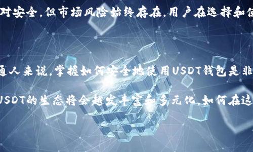 美国人使用USDT钱包的现状

随着加密货币市场的不断发展，越来越多的美国人开始关注并使用稳定币，其中USDT（Tether）作为最受欢迎的稳定币之一，自然引起了大家的关注。那么，美国人用USDT钱包多吗？这个问题背后其实涉及的内容相当广泛。让我们一起来深入探讨一下。

USDT的基础知识

首先，我们需要了解一下USDT是什么。USDT是一种与美元挂钩的稳定币，旨在为用户提供数字货币的稳定性。与比特币等波动性极大的数字货币不同，USDT的价值相对稳定，这使得它在交易中更具吸引力。

在美国，USDT常常作为交易所之间转账或用于购买其他加密资产的媒介。由于其“稳定”的特性，许多投资者和交易者喜欢将一部分资产转移到USDT，以规避市场波动带来的风险。

美国人为何选择使用USDT钱包

那么，为什么美国人会选择使用USDT钱包呢？这里有几个原因，我们可以来一一分析。

首先，安全性是一个重要因素。使用USDT钱包可以较好地保护用户的资产安全。许多USDT钱包都采用了加密技术，确保用户的私钥不被泄露，从而保障用户的资金安全。此外，一些高端钱包还提供了多重签名和冷存储等高级保护措施，让用户更安心。

其次，便捷性也是使用USDT钱包的一大优势。相较于传统银行转账，使用USDT进行转账不仅快速，而且手续费通常较低。尤其是在进行国际汇款时，USDT的优势更加明显，许多人因为USDT的便捷性而主动选择使用。

USDT的应用场景

讲到这里，可能有人会问，那么美国人究竟是如何使用USDT钱包的呢？实际上，USDT在美国的应用场景相当广泛。

比如，在交易所中，用户可以将USDT用作基础交易对进行交易。这意味着，用户可以用USDT购买比特币、以太坊等其他加密货币，极大地方便了资产的增值。此外，有些在线商家和实体店也开始接受USDT作为支付方式，使得USDT在日常生活中的应用也逐渐增多。

美国人使用USDT钱包的普及情况

关于美国人使用USDT钱包的普及率，尽管没有确切的统计数据，但从市场反馈和行业动态可以看出，使用USDT钱包的人数是在稳步上升的。特别是在金融科技快速发展的背景下，越来越多的年轻一代开始接触和了解加密货币，他们也开始积极使用USDT钱包。

另外，随着对加密货币的监管日益加强，很多用户对使用数字资产的认识也有了明显的提升。这无疑也促进了USDT钱包的使用。在这个背景下，人们对于USDT这类稳定币的接受程度在逐渐提高。

行业专家的观点

在这个充满变化的环境中，行业专家们普遍认为，使用USDT钱包的趋势将会持续增长。一些专家指出，随着去中心化金融（DeFi）和其他区块链应用的兴起，USDT作为一种流通性较强的稳定币，其市场需求将持续存在。

不过，专家们也提醒消费者要谨慎使用USDT钱包，务必要选择安全性高、声誉良好的钱包服务。虽然USDT的性质相对安全，但市场风险始终存在，用户在选择和使用钱包时一定要保持警惕。

结论：美国人用USDT钱包的前景

总结来说，美国人使用USDT钱包的现象是有增无减的，背后既有安全和便捷的因素，也有市场需求的推动。对于普通人来说，掌握如何安全地使用USDT钱包是非常重要的。而对于投资者而言，结合市场的变化，合理使用USDT作为资产配置的一部分，也是一个值得关注的方向。

说真的，USDT钱包不仅是一个简单的工具，它承载着对数字经济未来的无限可能。随着更多的用户加入这一行列，USDT的生态将会越发丰富和多元化。如何在这个快速变动的市场中把握机会，需要我们每一个人认真思考。

揭秘：美国人用USDT钱包的独家秘诀，专家告诉你如何安全使用