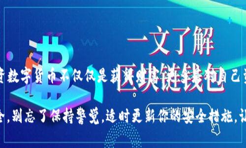 jiaoti以太坊钱包解锁私钥的独家秘诀：专家教你如何安全高效访问!/jiaoti  
以太坊钱包, 私钥解锁, 数字资产安全/guanjianci  

引言：以太坊钱包与私钥的重要性  
在数字货币的世界里，以太坊钱包是每个投资者的“安全港”。它不仅是我们存储资产的地方，更是我们进行交易和参与各种去中心化应用的工具。然而，很多用户在使用以太坊钱包时，都对私钥的管理和解锁感到迷茫。说真的，私钥就像是你钱包里的钥匙，钥匙丢了，你的资产就进不了门了。  

私钥是什么，为什么重要？  
首先，让我们聊聊私钥。私钥是一串独特的字符串，它允许你对以太坊钱包中的资产进行完全的控制。只要你拥有私钥，就能随时随地访问和管理你的数字资产。如果你把私钥丢了，或者有人盗取了这个密钥，那么你的以太坊资产将面临非常大的风险。  

那么，如何安全地管理和解锁私钥呢？接下来，我们将分享一些专家建议和独家的秘诀，帮助你高效地进行私钥的解锁和管理。  

第一步：理解不同类型的钱包  
了解你的钱包类型是解锁私钥的第一步。以太坊钱包主要分为以下几种类型：  
ul  
listrong软件钱包/strong：这是最常见的类型，通过电脑或手机应用程序提供访问。在软件钱包中，私钥通常保存在你的设备上。/li  
listrong硬件钱包/strong：这种钱包像USB设备一样，能够安全地存储私钥。使用硬件钱包时，私钥没有连接互联网，安全性更高。/li  
listrong纸钱包/strong：这是一种冷存储方法，将私钥打印在纸上。虽然安全，但如果纸张丢失，那么所有资产都将无法访问。/li  
listrong在线钱包/strong：这类钱包通常由第三方服务提供，通过云端管理，在访问便利的同时也存在安全隐患。/li  
/ul  

第二步：私钥的安全存储  
不论你使用哪种钱包，安全存储私钥都至关重要。以下是一些存储和备份私钥的建议：  
ul  
li使用strong强密码/strong并定期更换。避免使用简单的密码组合。/li  
li肯定要备份你的私钥，并保存在多个安全的位置。你可以选择使用加密USB、外部硬盘等。/li  
li如果可能的话，启用strong双因素认证/strong（2FA）。这样，即便别人获取了你的账户信息，他们也无法轻易登录。/li  
li尽量避免在公共网络或不受保护的设备上访问你的钱包。更安全的做法是使用VPN或专用的网络连接。/li  
/ul  

第三步：解锁私钥的步骤  
不同钱包的解锁步骤有所不同，但大致的流程可以归纳如下：  
ul  
listrong打开钱包应用/strong：启动你所使用的钱包应用，通常需要输入登录密码或PIN码。/li  
listrong找到私钥管理选项/strong：在应用的设置或账户页面，寻找“私钥”或“导入/导出”选项。/li  
listrong使用私钥解锁/strong：根据提示输入私钥。注意输入时不要有空格或字符错误。/li  
listrong确认访问权限/strong：根据钱包的要求，进行必要的确认步骤。可能会要求你通过2FA等方式进行身份验证。/li  
/ul  

第四步：遵循安全措施  
在解锁私钥后，请务必遵循以下安全措施，以确保你的资产安全无虞：  
ul  
li使用strong冷存储/strong：如前文所述，尽量将私钥保持在离线状态，以降低被盗的风险。/li  
li保持软件更新：确保你的钱包应用是最新版本，以防止安全漏洞。/li  
li意识到钓鱼风险：如果收到任何要求你提供私钥的邮件或消息，务必小心。合法的服务永远不会要求你分享你的私钥。/li  
/ul  

结论：安全是第一位的  
总的来说，掌握以太坊钱包的私钥管理和解锁知识，不仅能够帮助你顺利访问资产，还能提升你对数字货币的安全意识。投资数字货币不仅仅是获得财富，更多是对自己资产的管理与安全的把控。记住，私钥就像是你财富的门钥匙，妥善保管，智者所用！  

希望以上分享能给你带来帮助，不管你是刚入门的投资者，还是老练的“矿工”，做好私钥管理，才能让你的数字资产更加安全。别忘了保持警觉，适时更新你的安全措施，让你的以太坊钱包始终处于最佳安全状态！  