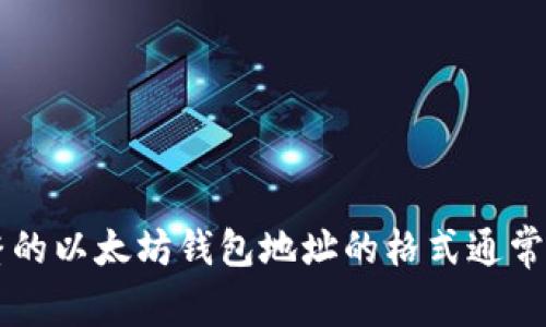 以太坊钱包地址是由42个字符组成的字符串，包括了‘0x’前缀。实际的地址部分由40个十六进制字符（数字0-9和字母a-f）组成。因此，完整的以太坊钱包地址的格式通常是这样的：`0x`   40个十六进制字符。例如，`0x32Be3435EFeD41B0cC28C8FDC54880A1D7D9B1C8`就是一个有效的以太坊钱包地址。