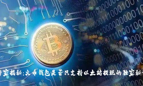 专家揭秘：火币钱包是否只支持以太坊提现的独家秘诀