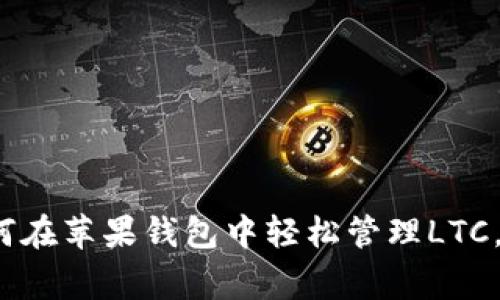 专家揭秘：如何在苹果钱包中轻松管理LTC，独家秘诀分享