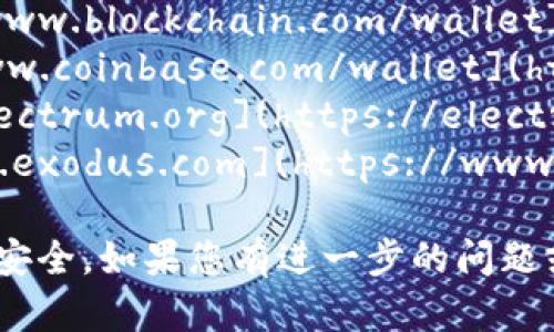 要下载比特币钱包，您可以访问一些知名的比特币钱包官网。以下是一些推荐的钱包及其官网链接：

1. **Blockchain Wallet**: [https://www.blockchain.com/wallet](https://www.blockchain.com/wallet)
2. **Coinbase Wallet**: [https://www.coinbase.com/wallet](https://www.coinbase.com/wallet)
3. **Electrum Wallet**: [https://electrum.org](https://electrum.org)
4. **Exodus Wallet**: [https://www.exodus.com](https://www.exodus.com)

请确保下载官方客户端，以保护您的资产安全。如果您有进一步的问题或需要更多的信息，随时可以问我！