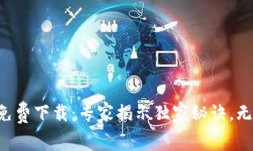 比特币钱包官方免费下载：专家揭示独家秘诀，无需支付任何费用！