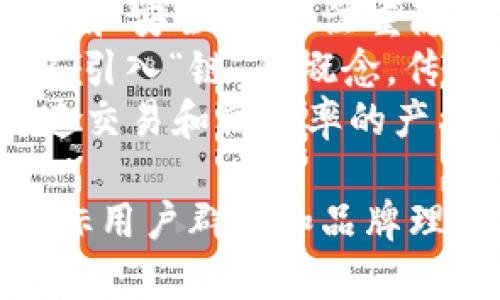 创建区块链钱包时，可以考虑以下几个名称选项，既简单易记，又能传达出安全、专业的感觉：

1. **链源钱包** - 强调区块链的源头和基础，让人觉得这个钱包与区块链的根基紧密相连。
2. **安全链钱包** - 明确表达安全性，给用户信心。
3. **易链钱包** - 突出简单易用的特点，适合初学者。
4. **智链钱包** - 传达出智能和创新的感觉，适合科技感强的产品。
5. **私钥钱包** - 强调私钥的管理和安全，适合注重隐私的用户。
6. **信链钱包** - 既包含“信任”又引入“链”的概念，传达出可靠的品牌形象。
7. **快链钱包** - 适合致力于快速交易和高效率的产品。

这些名称各有侧重，可以根据你的目标用户群体和品牌理念进行选择。