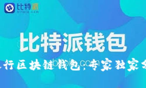 揭秘神秘的银行区块链钱包：专家独家分享使用秘诀！