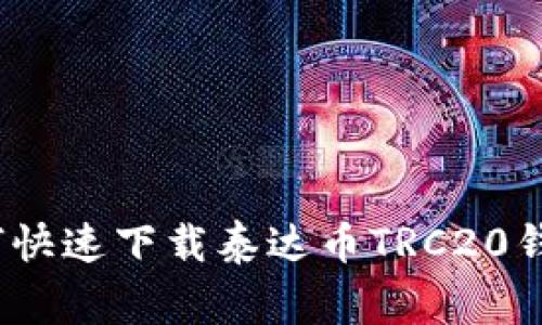 独家揭秘：如何快速下载泰达币TRC20钱包的专家秘诀