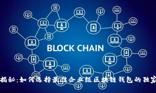 专家揭秘：如何选择最佳企业级区块链钱包的独家秘诀