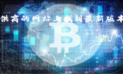 截至我知识更新的日期（2023年10月），以太坊的钱包版本会不断更新，因此具体的最新版本可能会有所变化。通常可以在以太坊官方网站或主要钱包提供商的网站上找到最新版本的信息。例如，以太坊的主流钱包包括MetaMask、MyEtherWallet、Ledger等。这些钱包会定期发布新的版本以增强安全性、改进用户体验或加入新功能。

如果你想知道最新的版本，建议访问相关钱包的官方网站或者查阅他们的GitHub页面，通常会有详细的发布信息和更新记录。

如有其他具体问题或需要更多信息，请告诉我！