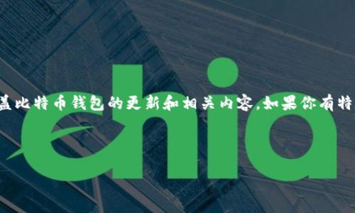 很高兴你对比特币钱包的更新地址感兴趣！不过，你提供的主题比较广泛，我可以为你创建一个全面的文章，涵盖比特币钱包的更新和相关内容。如果你有特定要讨论的方面，比如钱包的类型、使用的功能或更安全的更新方法，请告诉我，我将更加精准地满足你的需求！

以下是我为你设计的和相关内容的大纲：

比特币钱包更新地址：专家独家揭秘安全与便捷的秘诀