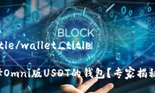 wallet_title/wallet_title

为什么选择Omni版USDT的钱包？专家揭秘独家秘诀！