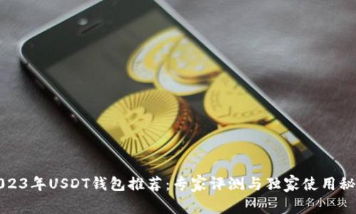2023年USDT钱包推荐：专家评测与独家使用秘诀
