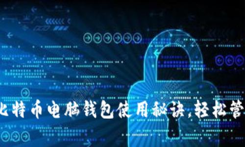 专家独家揭秘：比特币电脑钱包使用秘诀，轻松管理你的数字资产